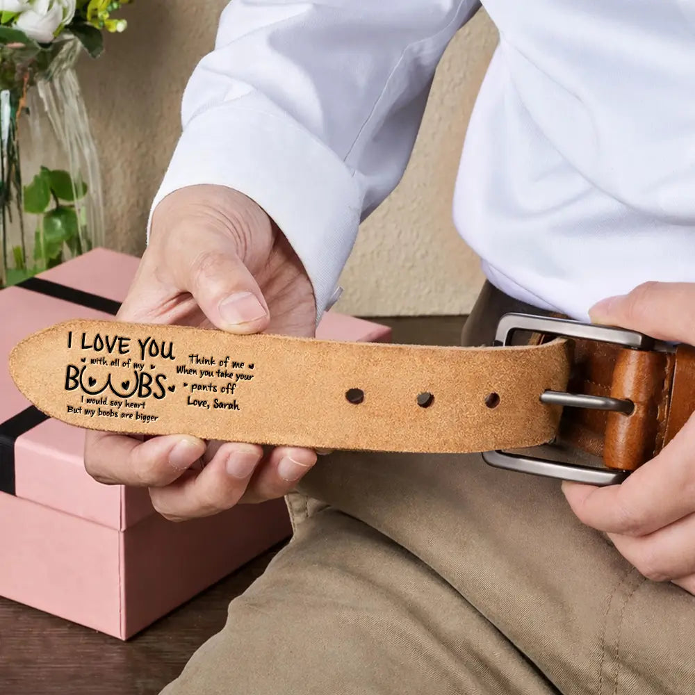 Personalized Engraved Leather Belt - I Love You With All Of My Boobs