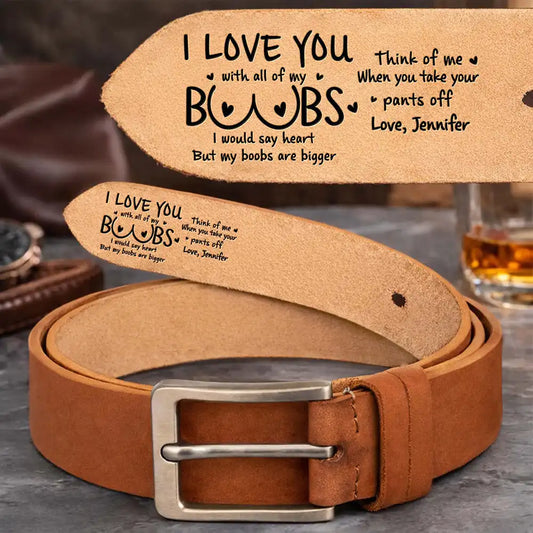 Personalized Engraved Leather Belt - I Love You With All Of My Boobs